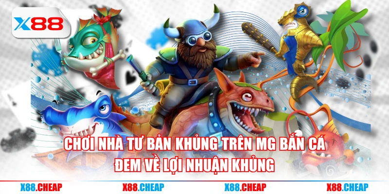 Chơi Nhà Tư Bản Khủng Trên MG bắn cá đem về lợi nhuận khủng